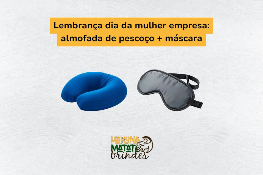 Lembran&ccedil;a de dia da mulher empresa: almofada de pesco&ccedil;o e m&aacute;scara de dormir, perfeitas para o conforto e bem-estar.