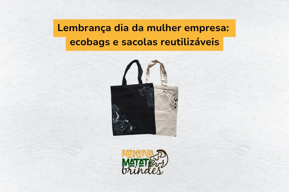 Lembran&ccedil;a de dia da mulher empresa: ecobags e sacolas reutiliz&aacute;veis com design &uacute;nico e sustent&aacute;vel.