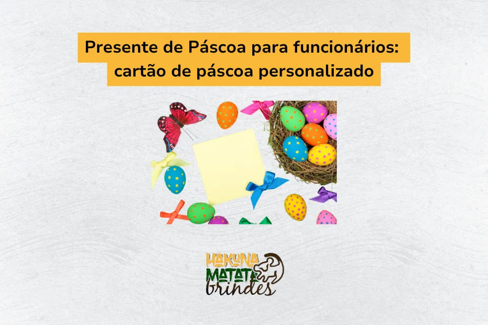 Presente de P&aacute;scoa para funcion&aacute;rios: cart&atilde;o de P&aacute;scoa personalizado, uma op&ccedil;&atilde;o delicada e criativa para acompanhar o presente.