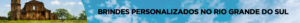 Brindes Personalizados em RS